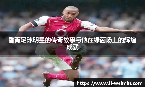香蕉足球明星的传奇故事与他在绿茵场上的辉煌成就